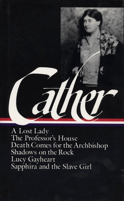 Willa Cather: Later Novels (loa #49) - A Lost Lady / The Professors House / Death Comes for the Ar / Shadows on the Rock / Lucy Gayheart / Sapphira and the Sla (Cather Willa)(Paperback / softback)