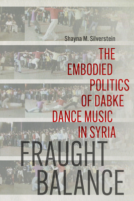 Fraught Balance: The Embodied Politics of Dabke Dance Music in Syria -  (Silverstein Shayna M.)(Paperback)