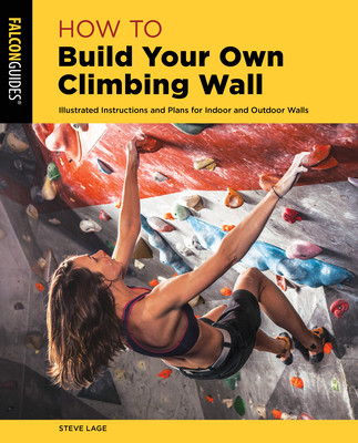 How to Build Your Own Climbing Wall: Illustrated Instructions and Plans for Indoor and Outdoor Walls -  (Lage Steve)(Paperback)
