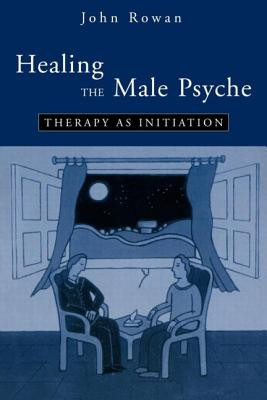 Healing the Male Psyche: Therapy as Initiation -  (Rowan John)(Paperback)