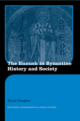 The Eunuch in Byzantine History and Society -  (Tougher Shaun)(Paperback)