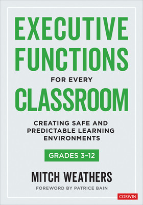 Executive Functions for Every Classroom, Grades 3-12: Creating Safe and Predictable Learning Environments -  (Weathers Mitch)(Paperback)