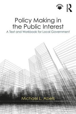 Policy Making in the Public Interest: A Text and Workbook for Local Government -  (Abels Michael L.)(Paperback)