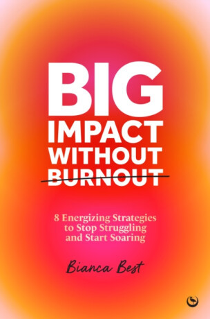 Big Impact Without Burnout - Bianca Best