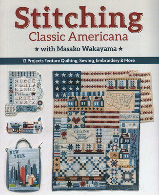 Stitching Classic Americana with Masako Wakayama: 12 Projects Feature Quilting, Sewing, Embroidery & More -  (Wakayama Masako)(Paperback)