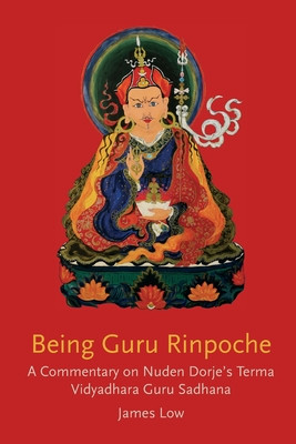 Being Guru Rinpoche: Revealing the great completion -  (Low James)(Paperback)