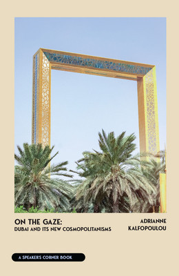 On the Gaze: Dubai and Its New Cosmopolitanisms -  (Kalfopoulou Adrianne)(Paperback)