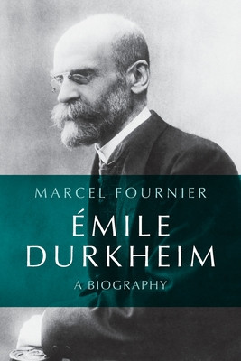 mile Durkheim: A Biography - (Fournier Marcel)(Paperback)
