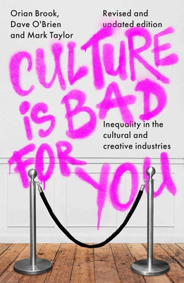 Culture Is Bad for You: Inequality in the Cultural and Creative Industries, Revised and Updated Edition -  (Brook Orian)(Paperback)