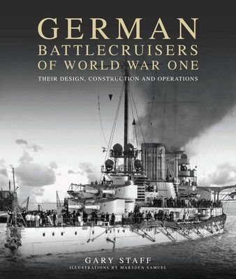 German Battlecruisers of World War One: Their Design, Construction and Operations -  (Staff Gary)(Paperback)