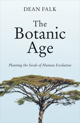 The Botanic Age: Planting the Seeds of Human Evolution -  (Falk Dean)(Pevná vazba)