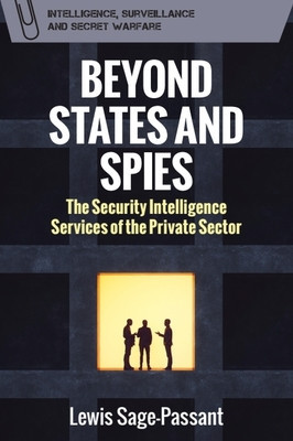 Beyond States and Spies: The Security Intelligence Services of the Private Sector -  (Sage-Passant Lewis)(Pevná vazba)