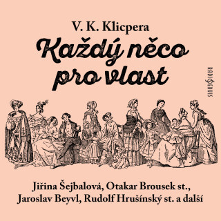 V. K. Klicpera: Každý něco pro vlast - Václav Kliment Klicpera, Jiří Šrámek, Jiřina Šejbalová, Otakar Brousek, Karel Pavlík, Nina Popelíková, Nina Jir