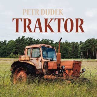 Petr Dudek: Traktor - Josef Somr, Petr Dudek, Jana Boušková, Václav Kopta, Miroslav Krobot, Miroslav Táborský - audiokniha