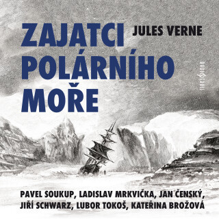 Jules Verne: Zajatci polárního moře - Jules Verne, Pavel Soukup, Ladislav Mrkvička, Kateřina Brožová, Jan Čenský, Lubor Tokoš, Pavel Pípal - audioknih