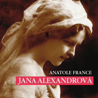 Anatole France: Jana Alexandrová - Josef Červinka, Anatole France - audiokniha
