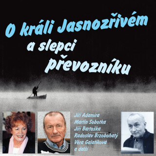 Karel Šiktanc: O králi Jasnozřivém a slepci převozníku - Karel Šiktanc, Radoslav Brzobohatý, Věra Galatíková, Jiří Adamíra, Jiří Bartoška, Věra Kubánk