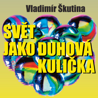Vladimír Škutina: Svět jako duhová kulička - Vladimír Škutina, Tomáš Töpfer - audiokniha