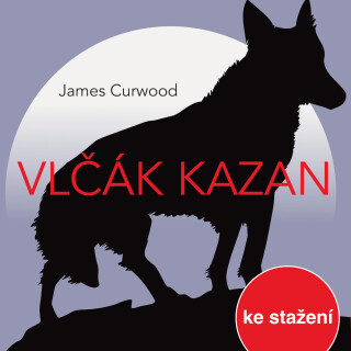 James Curwood: Vlčák Kazan (rozhlasová hra) - James Oliver Curwood, Luděk Munzar, Josef Gruss, Jana Hlaváčová, Vítězslav Vejražka, František Holar - a