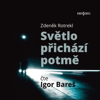 Zdeněk Rotrekl: Světlo přichází potmě - Zdeněk Rotrekl, Igor Bareš - audiokniha