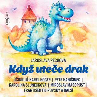 Jaroslava Pechová: Když uteče drak - Jaroslava Pechová, Karel Höger, Jiří Prager, Petr Haničinec - audiokniha