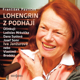 František Pavlíček: Lohengrin z Podhájí - František Pavlíček, Vlastimil Brodský, Josef Somr, Ladislav Mrkvička, Václav Kopta, Dana Syslová, Iva Janžur