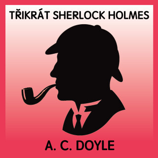 A.C.Doyle: Třikrát Sherlock Holmes - Sir Arthur Conan Doyle - audiokniha