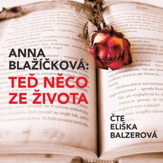 Anna Blažíčková: Teď něco ze života - Anna Blažíčková, Eliška Balzerová - audiokniha