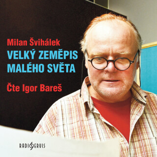Milan Švihálek: Velký zeměpis malého světa - Milan Švihálek, Igor Bareš - audiokniha