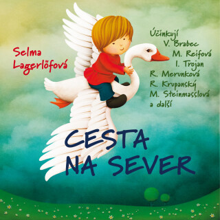 Selma Lagerlöfová: Cesta na sever - Selma Lagerlöfová, Vladimír Brabec, Ivan Trojan, Magdalena Reifová, René Krupanský, Růžena Merunková, Sylva Sequen