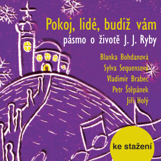 Pokoj, lidé, budiž vám  - pásmo o životě J. J. Ryby - Blanka Bohdanová, Petr Štěpánek, Vladimír Brabec, Jiří Holý, Sylva Sequensová - audiokniha