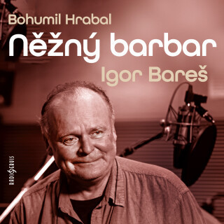 Bohumil Hrabal: Něžný barbar - Bohumil Hrabal - audiokniha