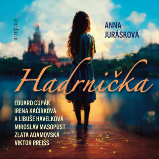 Anna Jurásková: Hadrnička - Libuše Havelková, Eduard Cupák, Viktor Preiss, Anna Jurásková, Zlata Adamovská, Miroslav Masopust, Irena Kačírková - audio