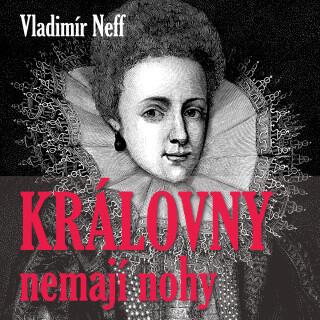 Vladimír Neff: Královny nemají nohy - Vladimír Neff, František Filipovský - audiokniha