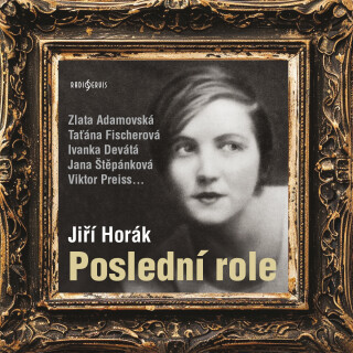 Jiří Horák: Poslední role - Ivanka Devátá, Jiří Horák, Viktor Preiss, Hana Kofránková, Zlata Adamovská, Taťána Fischerová - audiokniha