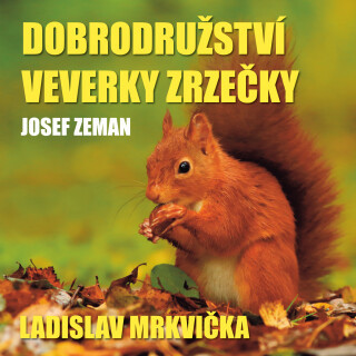 Josef Zeman: Dobrodružství veverky Zrzečky (Ladislav Mrkvička) - Ladislav Mrkvička, Josef Zeman, Pavel Vaculík - audiokniha