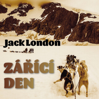 Jack London: Zářící den - Jack London, Viktorín Šulc, Miroslav Moravec, Pavel Rímský, Petr Haničinec, Jiří Bartoška - audiokniha