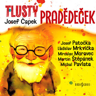 Josef Čapek: Tlustý pradědeček - Josef Čapek, Miroslav Homola, Ladislav Mrkvička, Michal Pavlata, Miroslav Moravec, Jaroslav Kepka, Jiří Prager, Rudol
