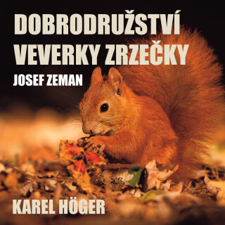 Josef Zeman: Dobrodružství veverky Zrzečky (Karel Höger) - Josef Svátek, Karel Höger, Eva Košlerová, Josef Zeman - audiokniha