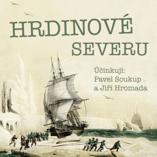 Hrdinové severu - Jiří Hromádko, Pavel Soukup, Jiří Hromada - audiokniha