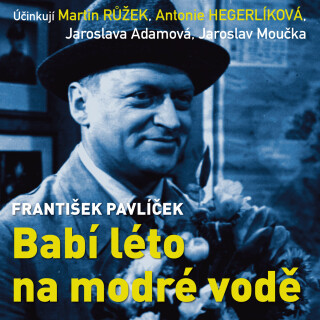 František Pavlíček: Babí léto na modré vodě - František Pavlíček, Jaroslava Adamová, Martin Růžek, Antonie Hegerlíková - audiokniha