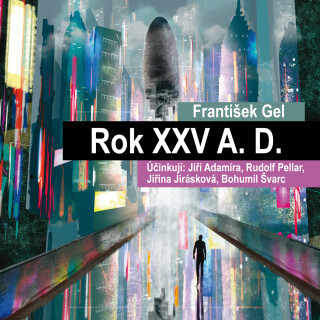 František Gel: Rok XXV A. D. - Jiřina Jirásková, František Gel, Rudolf Pellar, Jiří Adamíra, Bohumil Švarc - audiokniha
