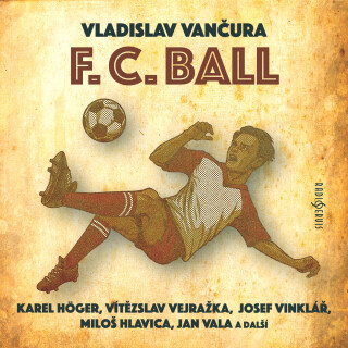 Vladislav Vančura: F. C. Ball - Vladislav Vančura, Josef Vinklář, Jan Přeučil, Karel Höger, Miloš Hlavica, Vladimír Čech, Jan Vala, Vítězslav Vejražka