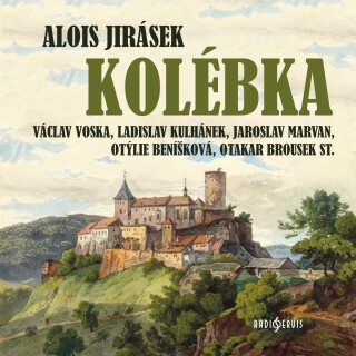 Alois Jirásek: Kolébka - Alois Jirásek, Jaroslav Marvan, Václav Voska, Otakar Brousek, Miroslav Doležal, Otýlie Beníšková - audiokniha