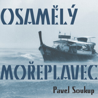Pavel Soukup: Osamělý mořeplavec - Jiří Schwarz, Pavel Soukup, Radoslav Brzobohatý, Jiří Holý, Josef Langmiler - audiokniha