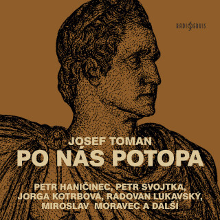 Josef Toman: Po nás potopa - Radovan Lukavský, Josef Toman, Jiří Holý, Miroslav Moravec, Petr Haničinec, Jorga Kotrbová, Petr Svojtka, František Hanus