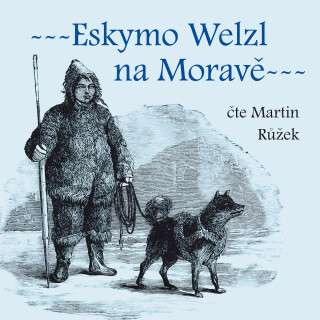 Eskymo Welzl na Moravě - Martin Růžek, Miloš Pospíšil - audiokniha