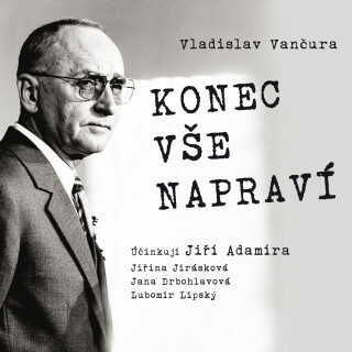 Vladislav Vančura: Konec vše napraví - Vladislav Vančura, Jiřina Jirásková, Jiří Adamíra, Lubomír Lipský, Jana Drbohlavová, Oldřich Vízner, Miroslava