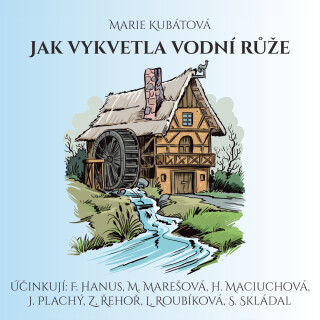 Marie Kubátová: Jak vykvetla vodní růže - Marie Kubátová, Jiří Plachý, Hana Maciuchová, Jaromír Spal, Zdeněk Řehoř, Ludmila Roubíková, Svatopluk Sklád