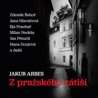 Jakub Arbes: Z pražského zátiší - Jakub Arbes, Vladimír Pospíšil, Jiří Holý, Ilja Prachař, Jana Hlaváčová, Milan Neděla, Zdeněk Řehoř, Hana Doulová -